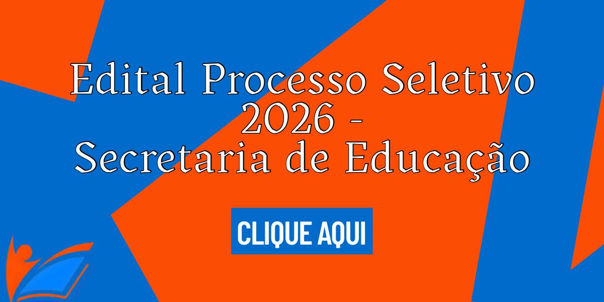 PROCESSO SELETIVO 2026 - Secretaria da Educação PROCESSO SELETIVO 2026 - Secretaria da Educação