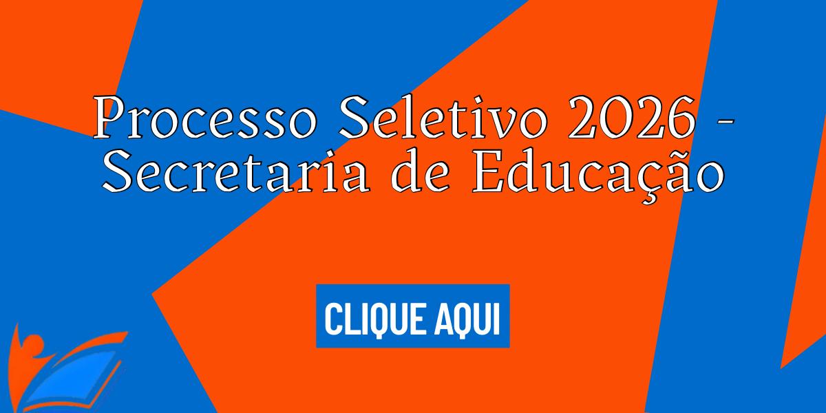 Processo Seletivo 2026 - Secretaria da Educação Processo Seletivo 2026 - Secretaria da Educação